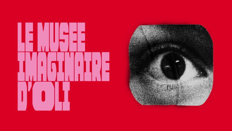 Un texte rose en gras sur fond rouge indique "LE MUSEE IMAGINAIRE D'OLI" à côté d'une image en noir et blanc d'un œil humain.